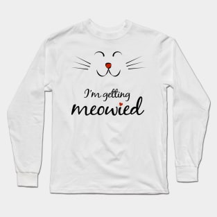 I'm getting meowied - Funny Cat lovers Engagement gift Long Sleeve T-Shirt